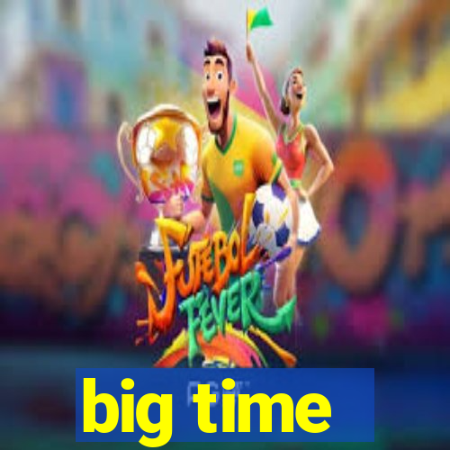 big time - ganhei dinheiro